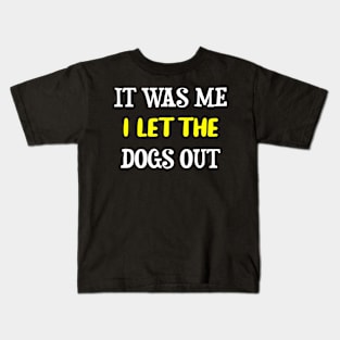 It Was Me I Let The Dogs Out Kids T-Shirt